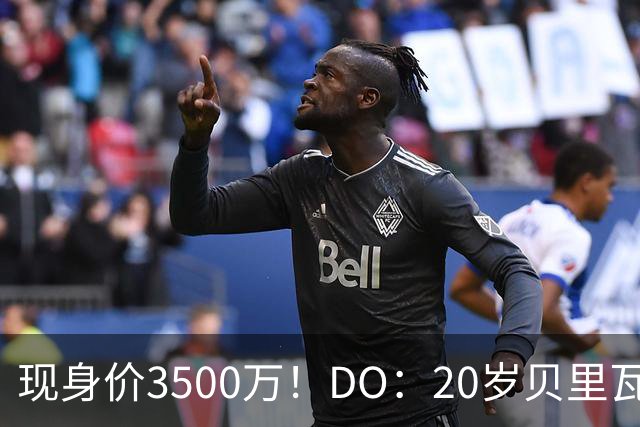 现身价3500万！DO：20岁贝里瓦尔已告知热刺今夏想离队寻求新挑战